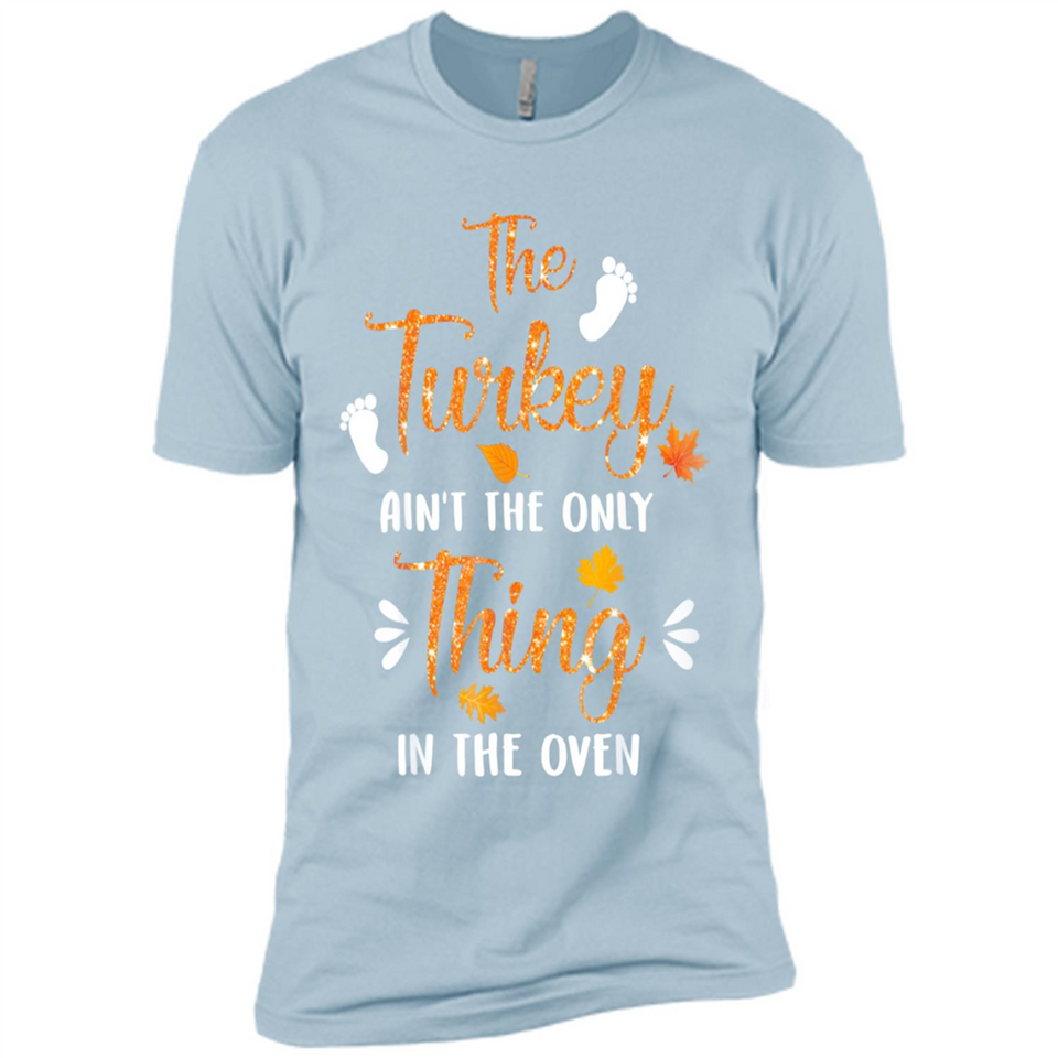 The Turkey Ain’t the Only Thing in the Oven Turkey Day - Premium Short Sleeve T-Shirt