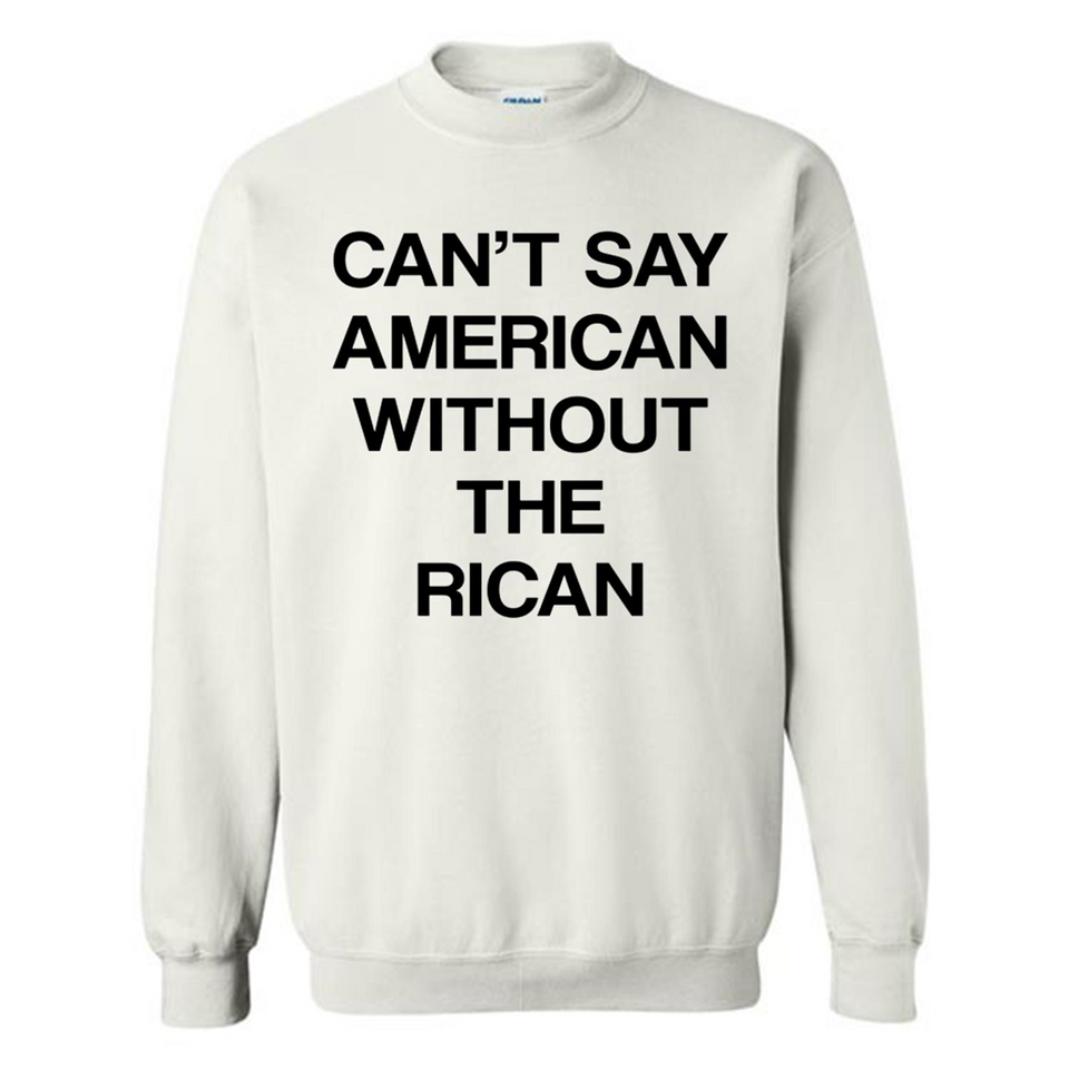 Can't Say American Without the Rican - Sweatshirt