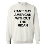 Can't Say American Without the Rican - Sweatshirt