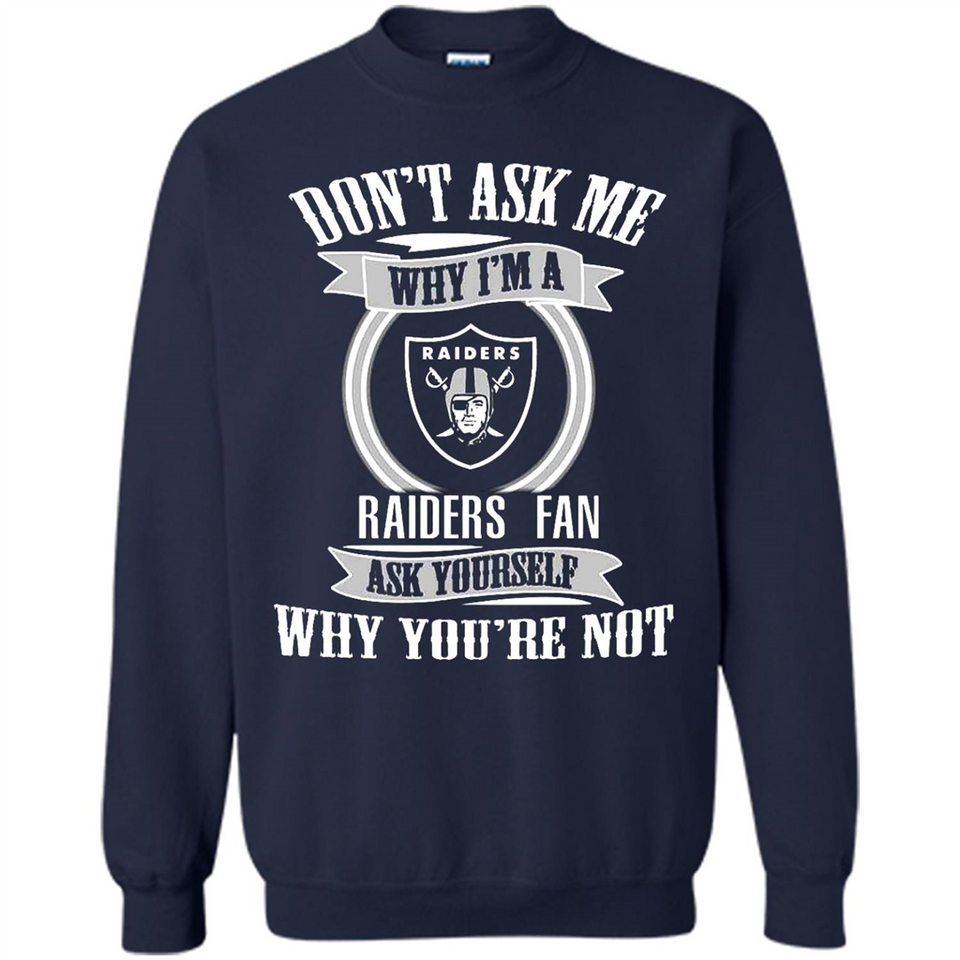 Don't Ask Me Why I'm A Oakland Raiders Fan Ask Yourself