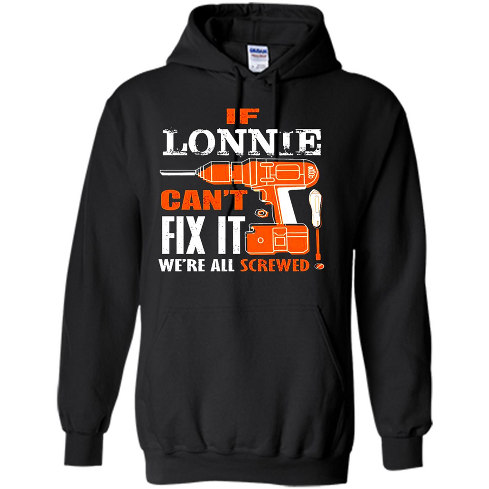 If Lonnie Can't Fix It We're All Screwed - Hoodie