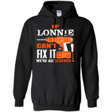 If Lonnie Can't Fix It We're All Screwed - Hoodie