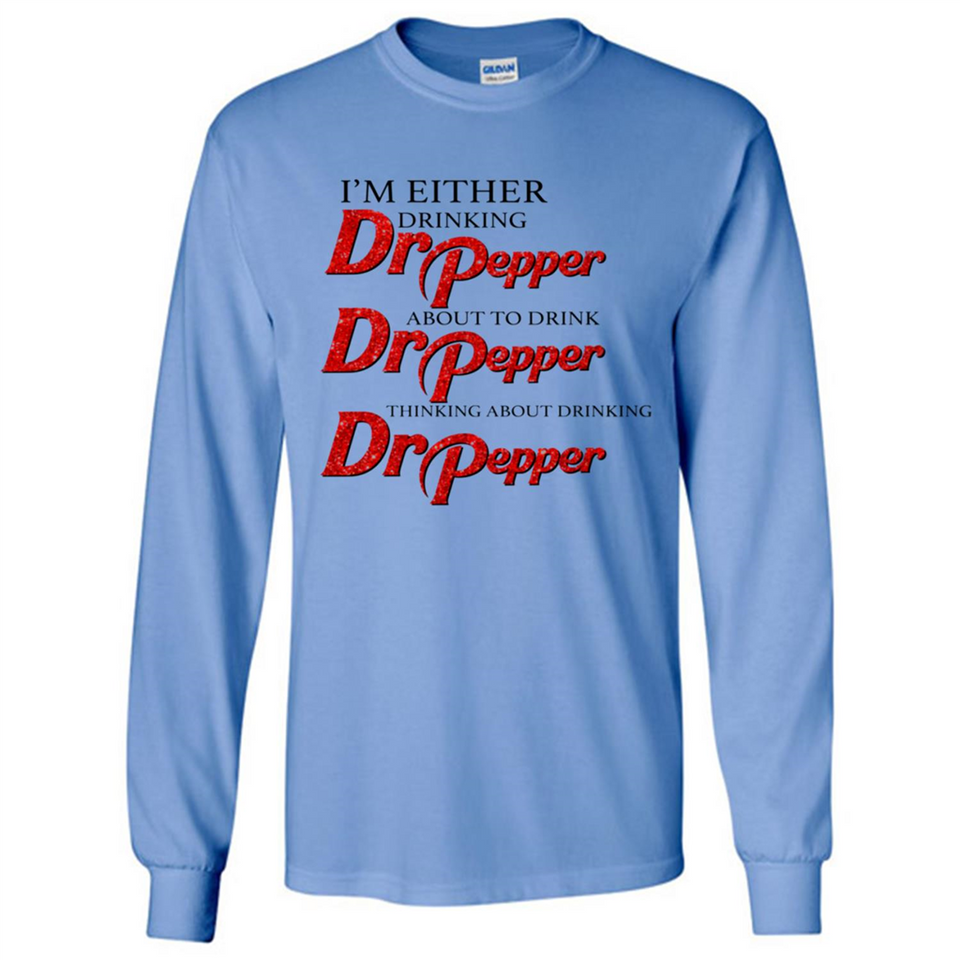 I'm Either Drinking Dr Pepper - Long Sleeve T-Shirt