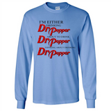 I'm Either Drinking Dr Pepper - Long Sleeve T-Shirt