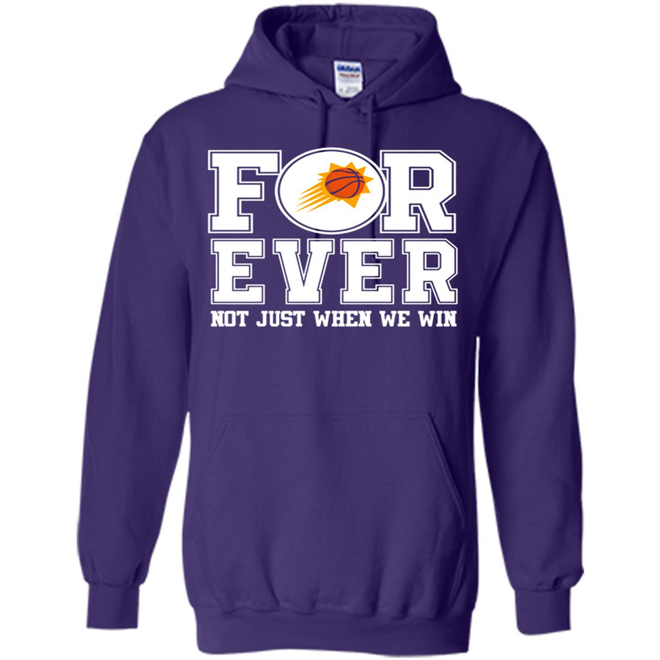 Phoenix Suns Forever For ever not just when we win - Hoodie