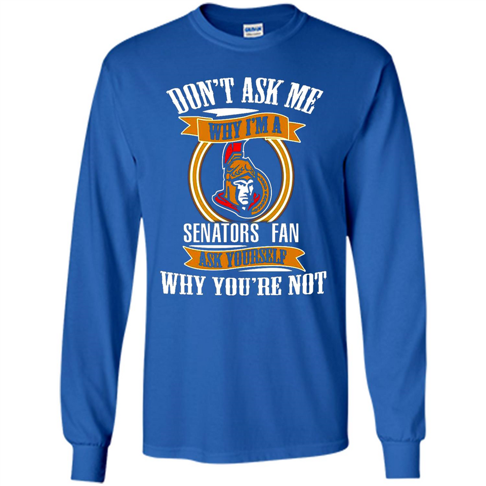 Don't Ask Me Why I'm A Ottawa Senators Fan Ask Yourself