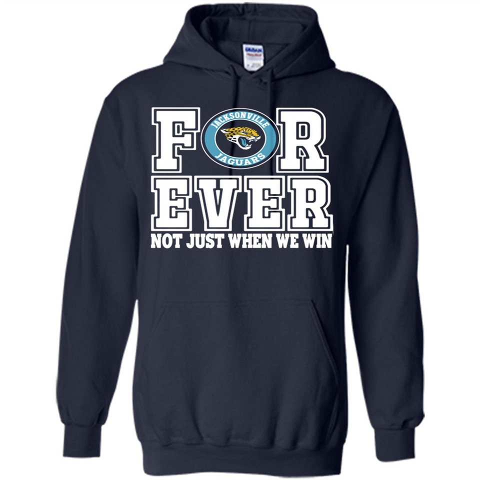 Jacksonville Jaguars Forever For ever not just when we win - Hoodie