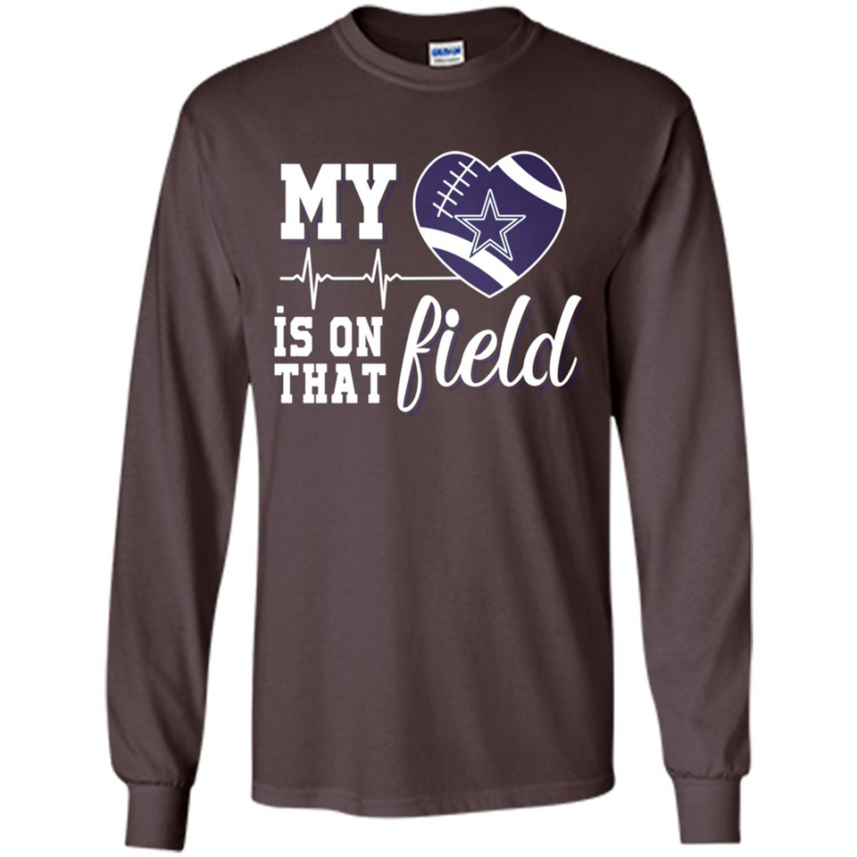 Dallas Cowboys Football My Heart is on that Field - Long Sleeve T-Shirt