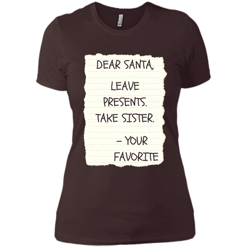 Dear Santa Leave Presents Take Sister Christmas - Ladies' Boyfriend T-Shirt