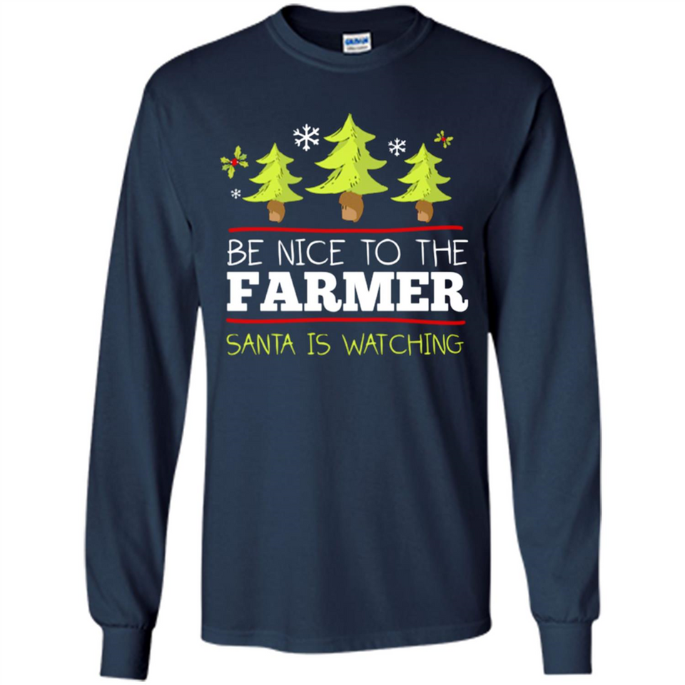 Be Nice to Farmer Santa Watching Christmas - Long Sleeve T-Shirt
