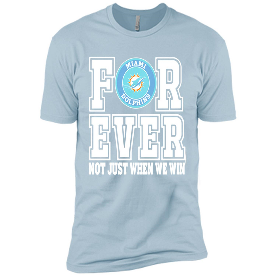 Miami Dolphins Forever For ever not just when we win - Premium Short Sleeve T-Shirt