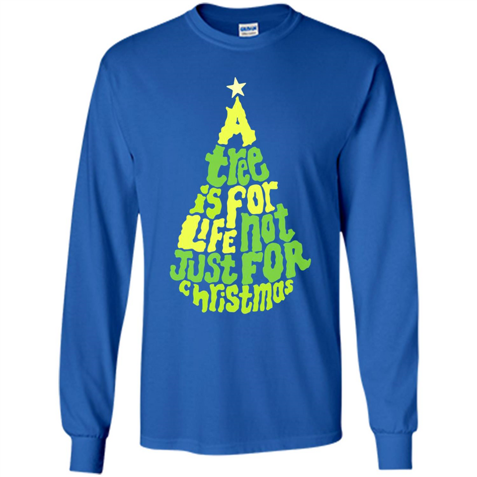 A Tree Is For Life Not Just For Christmas - Long Sleeve T-Shirt