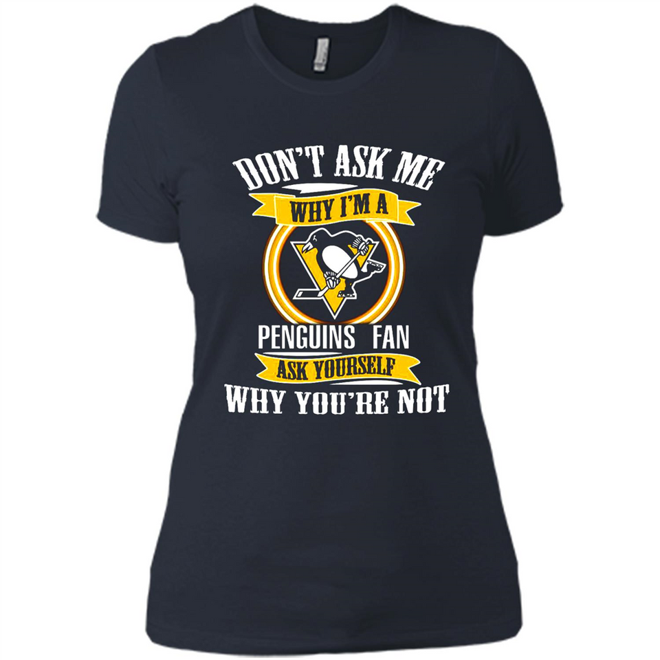 Don't Ask Me Why I'm A Pittsburgh Penguins Fan Ask Yourself