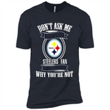 Don't Ask Me Why I'm A Pittsburgh Steelers Fan Ask Yourself