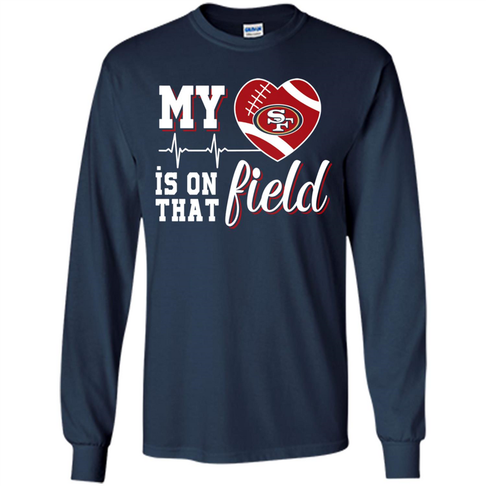 San Francisco 49ers Football My Heart is on that Field - Long Sleeve T-Shirt
