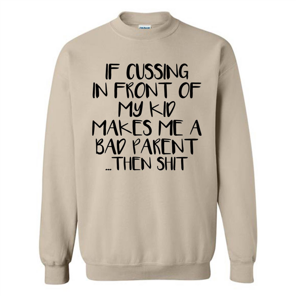 If cussing In front of my kids makes me a bad Parent then shit - Sweatshirt