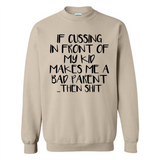 If cussing In front of my kids makes me a bad Parent then shit - Sweatshirt