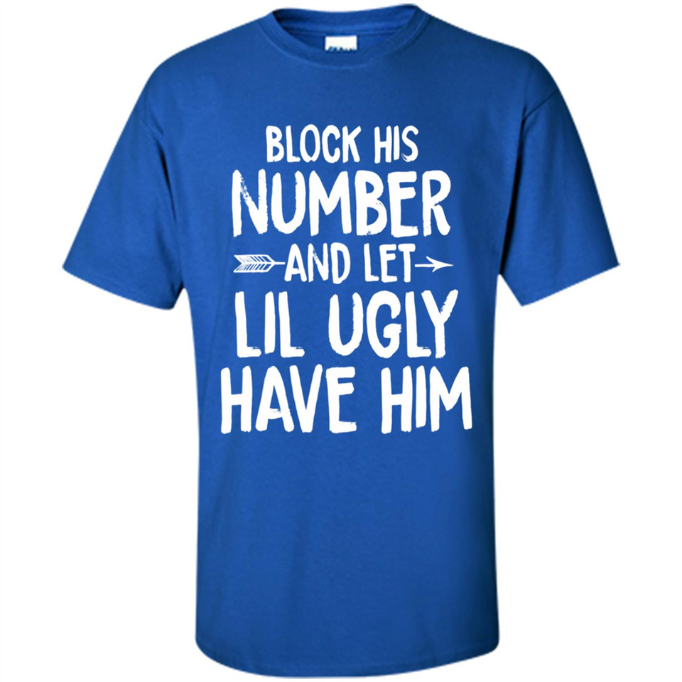 Block His Number and Let Lil Ugly have Him - Shirt