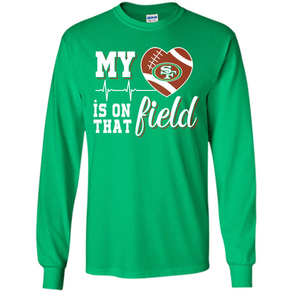 San Francisco 49ers Football My Heart is on that Field - Long Sleeve T-Shirt