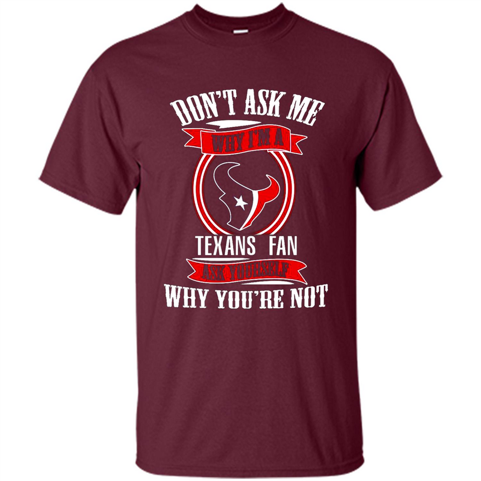 Don't Ask Me Why I'm A Houston Texans Fan Ask Yourself