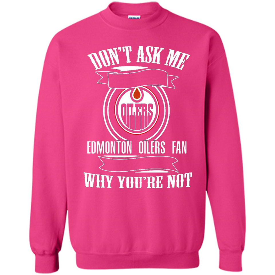 Don't Ask Me Why I'm A Edmonton Oilers Fan Ask Yourself