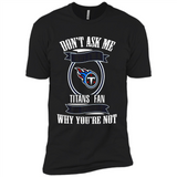 Don't Ask Me Why I'm A Tennessee Titans Fan Ask Yourself