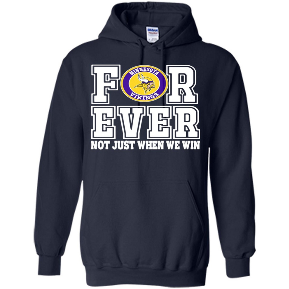 Minnesota Vikings Forever For ever not just when we win - Hoodie