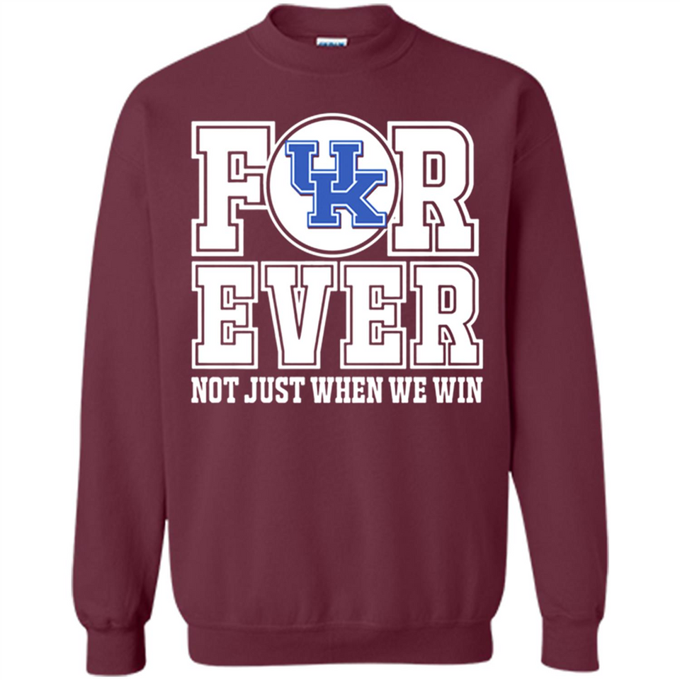 Kentucky Wildcats Forever For ever not just when we win - Sweatshirt