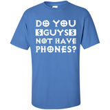 Do You Guys Not Have Phones Funny Quote - Shirt