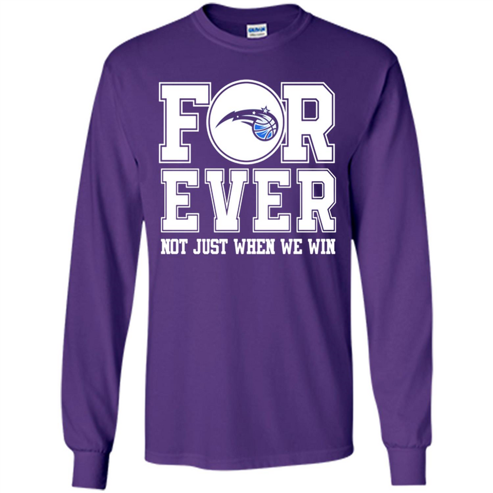 Orlando Magic Forever For ever not just when we win - Long Sleeve T-Shirt