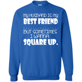 My Husband Is My Best Friend But Sometimes I Wanna Square Up - Sweatshirt
