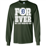 Detroit Tigers Forever For ever not just when we win - Long Sleeve T-Shirt
