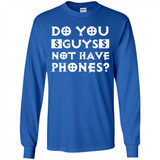 Do You Guys Not Have Phones Funny Quote - Long Sleeve T-Shirt