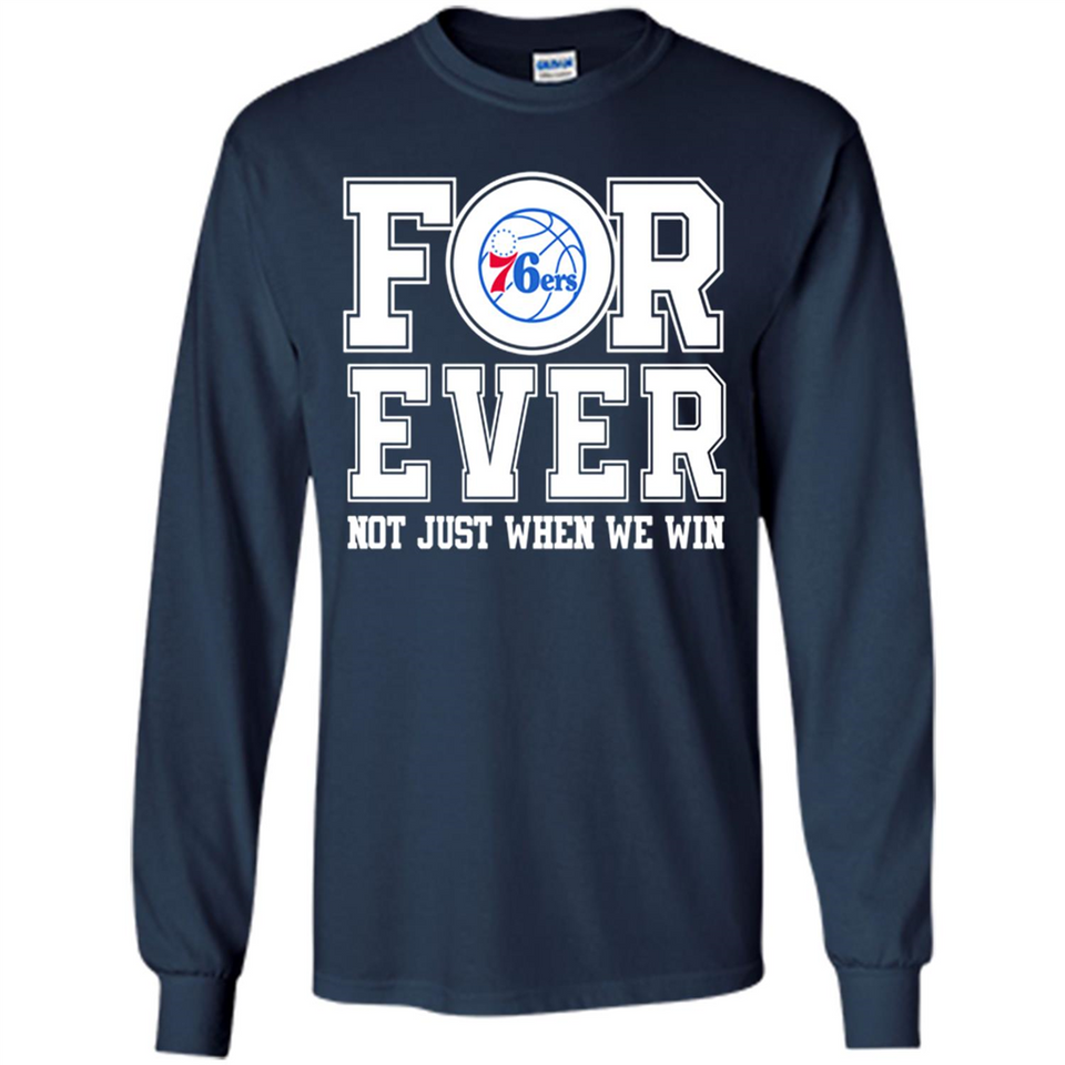 Philadelphia 76ers Forever For ever not just when we win - Long Sleeve T-Shirt