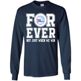 Philadelphia 76ers Forever For ever not just when we win - Long Sleeve T-Shirt