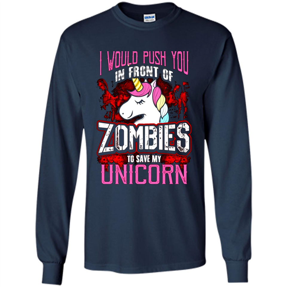 I Would Push You In Front Of Zombies To Save My Unicorn