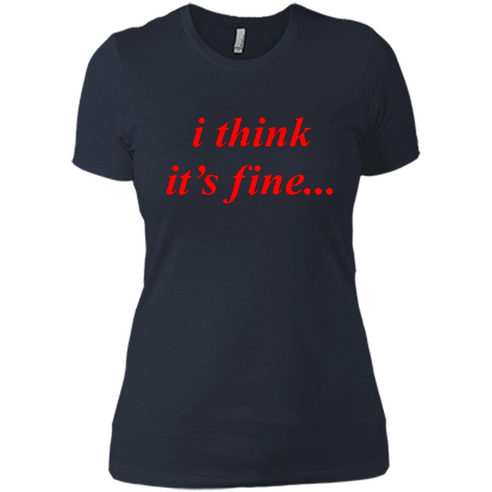 I Think It's Fine - Ladies' Boyfriend T-Shirt