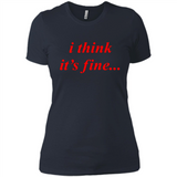 I Think It's Fine - Ladies' Boyfriend T-Shirt