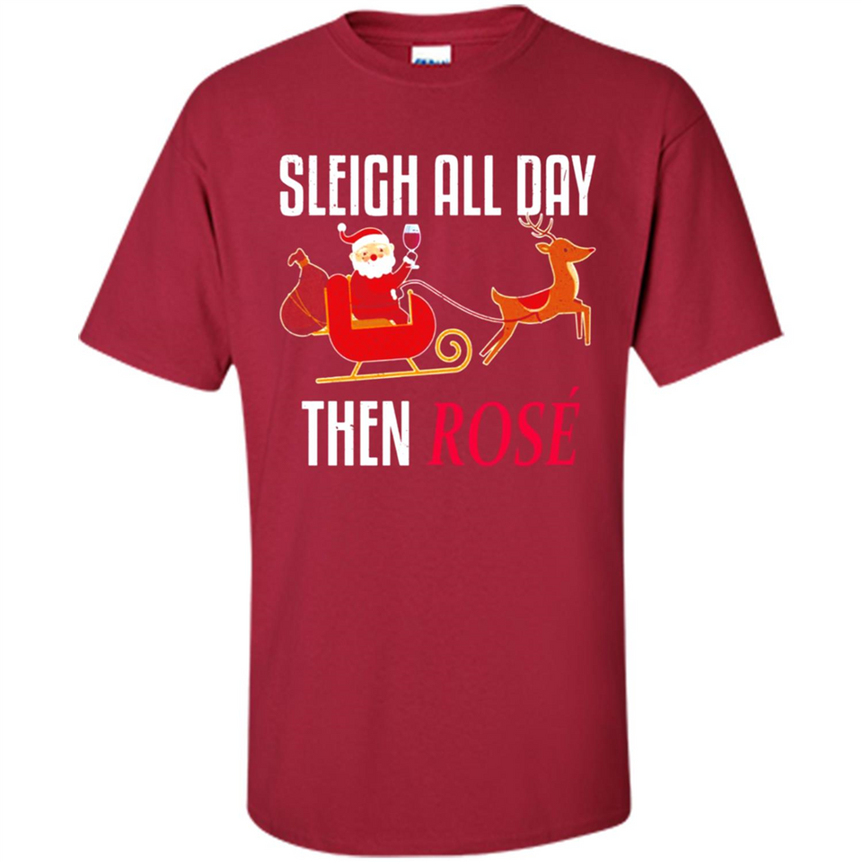 Sleigh All Day Then Rose Christmas Wine Gift - Shirt