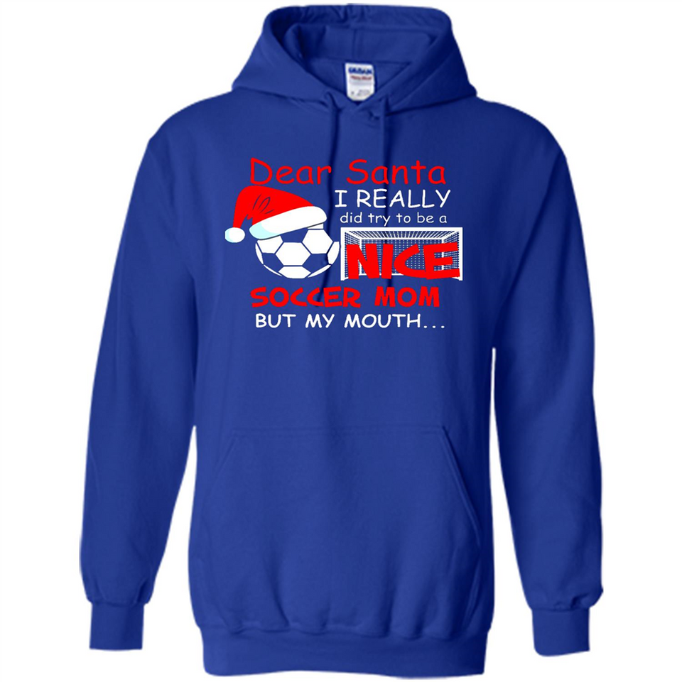 Dear Santa I Really Did Try To Be A Nice Soccer Mom Sweatshirt - Hoodie