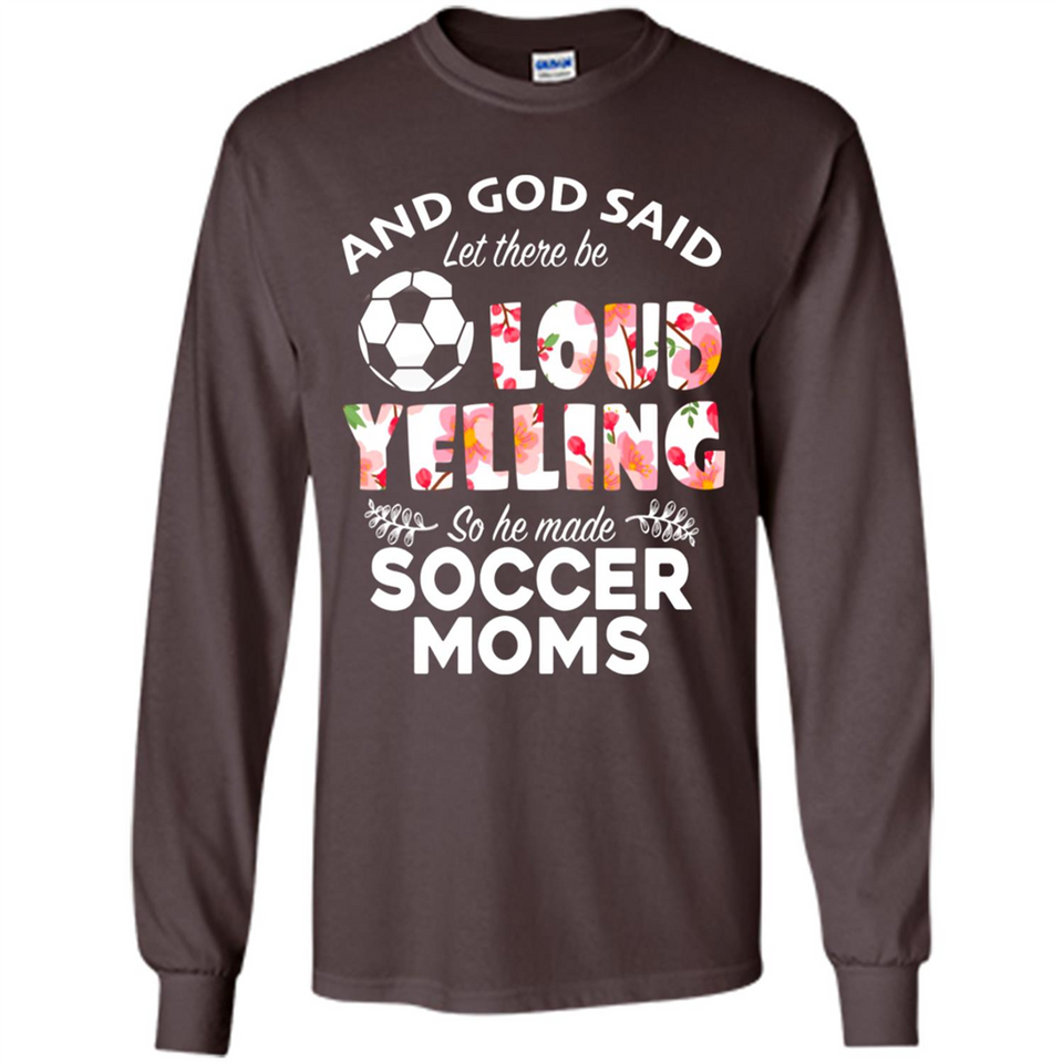 God Said let There Be Loud Yelling So He Made Soccer Moms - Long Sleeve T-Shirt