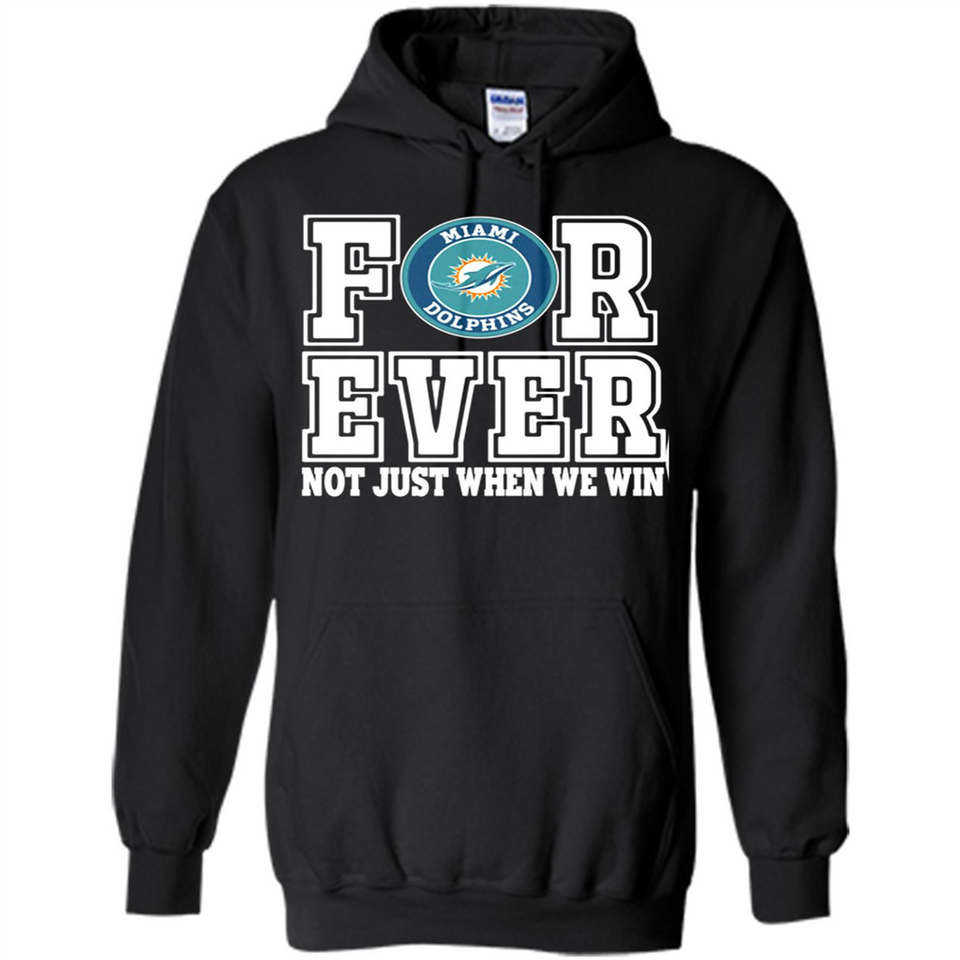 Miami Dolphins Forever For ever not just when we win - Hoodie