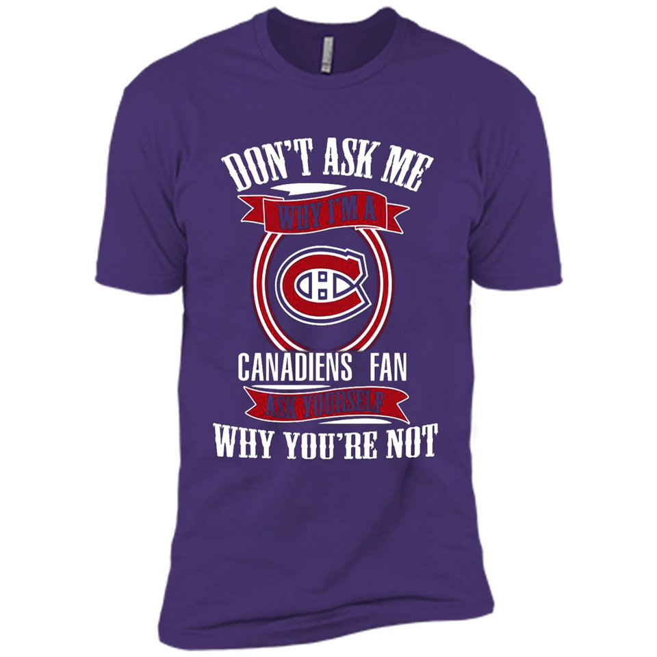 Don't Ask Me Why I'm A Montreal Canadiens Fan Ask Yourself