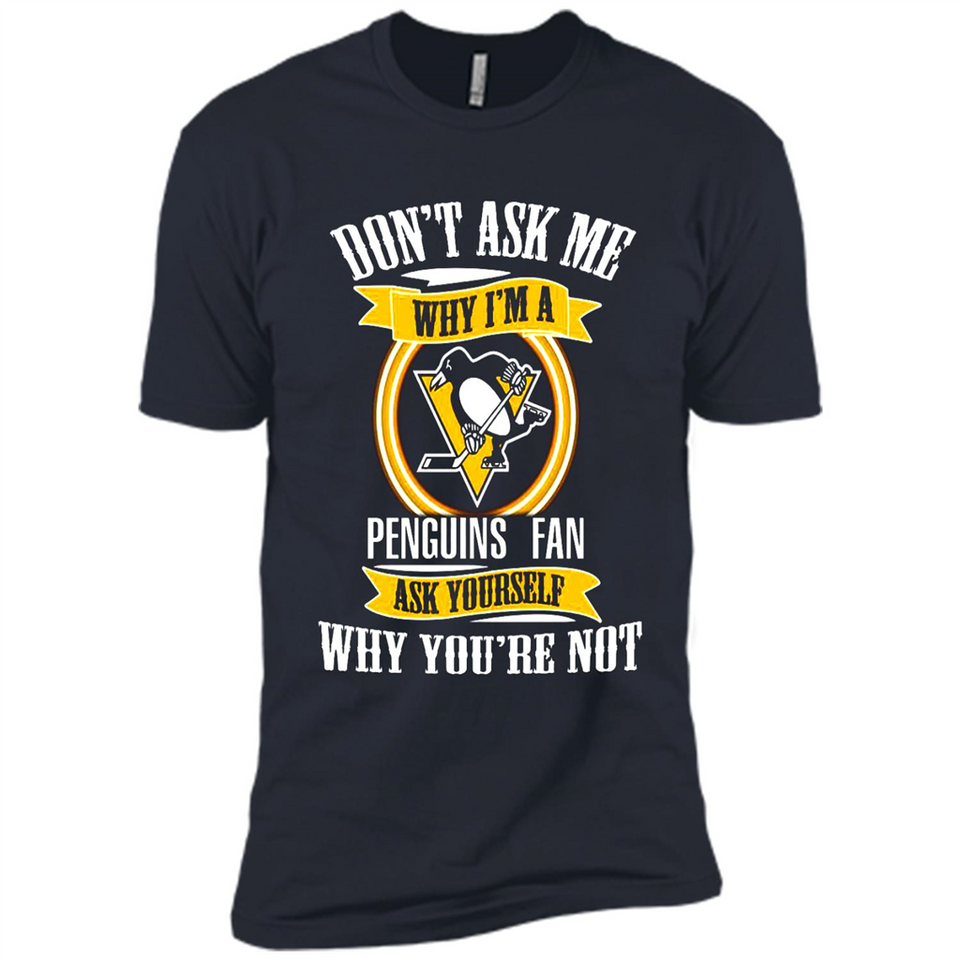 Don't Ask Me Why I'm A Pittsburgh Penguins Fan Ask Yourself