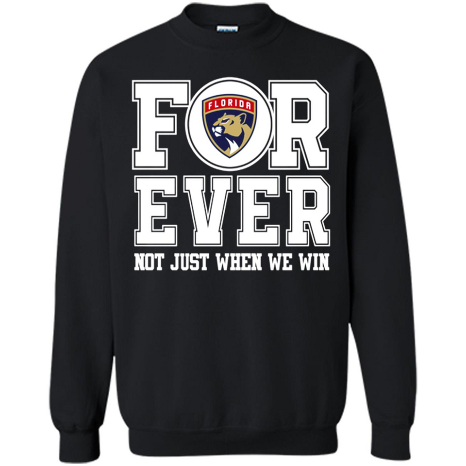 Florida Panthers Forever For ever not just when we win - Sweatshirt
