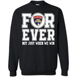Florida Panthers Forever For ever not just when we win - Sweatshirt