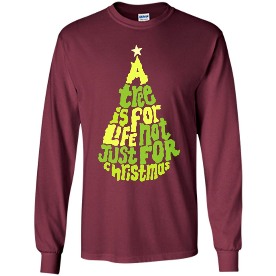 A Tree Is For Life Not Just For Christmas - Long Sleeve T-Shirt