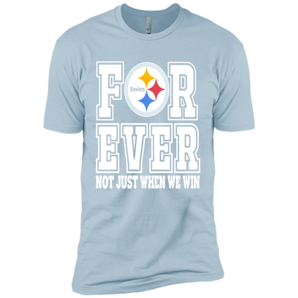 Pittsburgh Steelers Forever For ever not just when we win - Premium Short Sleeve T-Shirt
