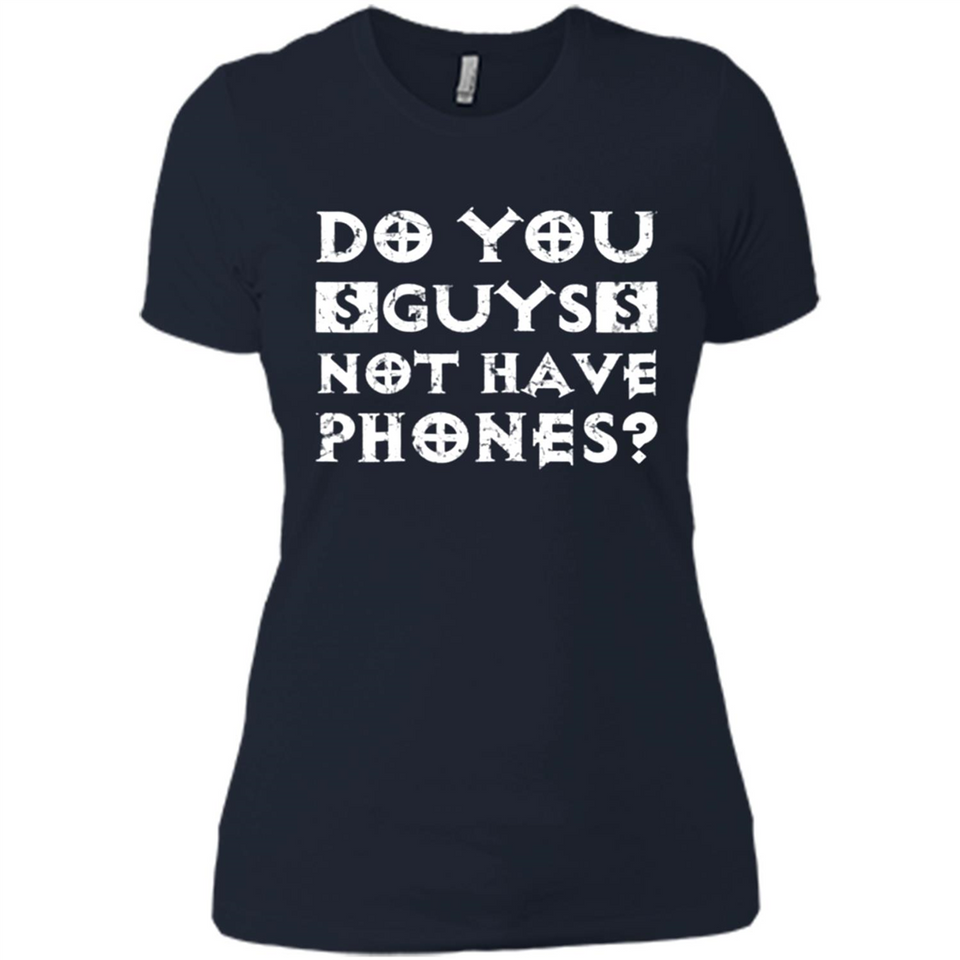 Do You Guys Not Have Phones Funny Quote - Ladies' Boyfriend T-Shirt