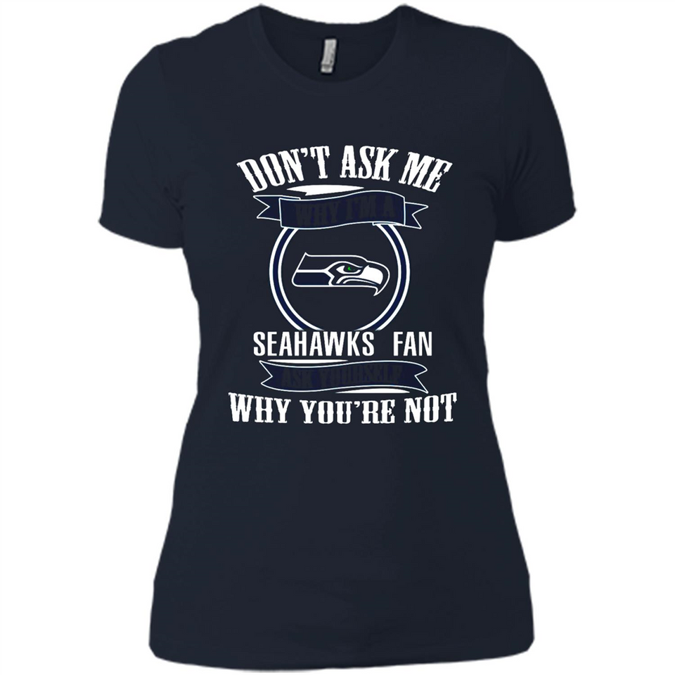 Don't Ask Me Why I'm A Seattle Seahawks Fan Ask Yourself